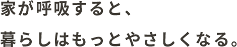 家が呼吸すると、暮らしはもっとやさしくなる。